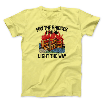 May The Bridges I Burn Light The Way Men/Unisex T-Shirt Cornsilk | Funny Shirt from Famous In Real Life