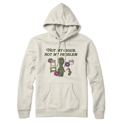 Not My Chair Not My Problem Hoodie Heather Oatmeal | Funny Shirt from Famous In Real Life