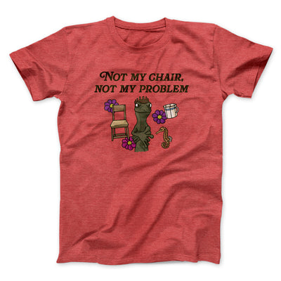 Not My Chair Not My Problem Men/Unisex T-Shirt Heather Red | Funny Shirt from Famous In Real Life