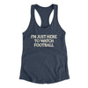 I’m Just Here To Watch Football Funny Thanksgiving Women's Racerback Tank Indigo | Funny Shirt from Famous In Real Life