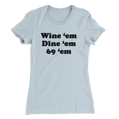 Wine ‘Em Dine ‘Em 69 ‘Em Women's T-Shirt Light Blue | Funny Shirt from Famous In Real Life