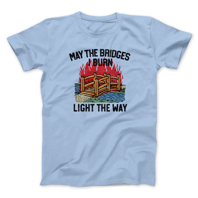 May The Bridges I Burn Light The Way Men/Unisex T-Shirt Light Blue | Funny Shirt from Famous In Real Life