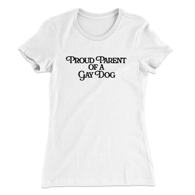 Proud Parent Of A Gay Dog Women's T-Shirt White | Funny Shirt from Famous In Real Life