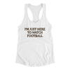 I’m Just Here To Watch Football Funny Thanksgiving Women's Racerback Tank White | Funny Shirt from Famous In Real Life