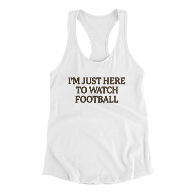 I’m Just Here To Watch Football Funny Thanksgiving Women's Racerback Tank White | Funny Shirt from Famous In Real Life
