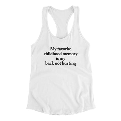 My Favorite Childhood Memory Is My Back Not Hurting Women's Racerback Tank White | Funny Shirt from Famous In Real Life