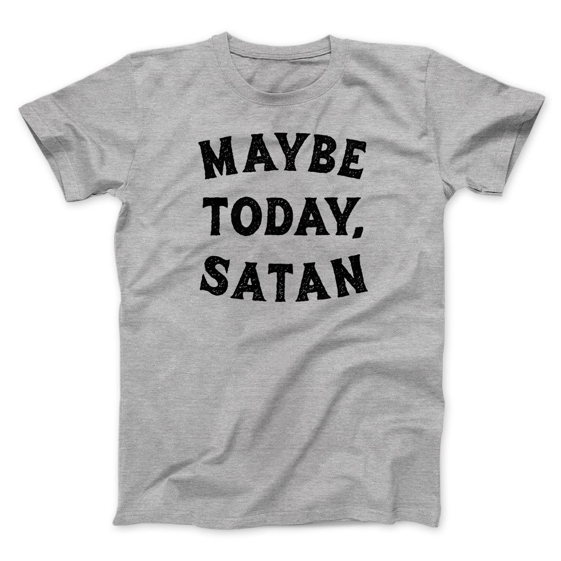 Maybe Today Satan Funny Men/Unisex T-Shirt - Famous IRL