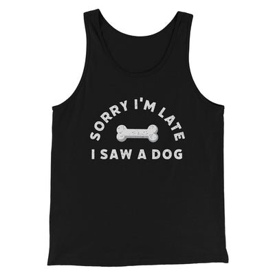 Sorry I'm Late I Saw A Dog Men/Unisex Tank Black | Funny Shirt from Famous In Real Life