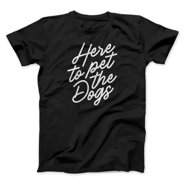 Here To Pet The Dogs Men/Unisex T-Shirt - Famous IRL