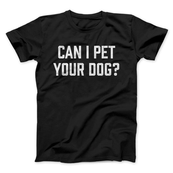 Can I Pet Your Dog? Funny Men/Unisex T-Shirt - Famous IRL