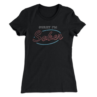 Sorry I'm Sober Women's T-Shirt Black | Funny Shirt from Famous In Real Life