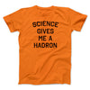 Science Gives Me A Hadron Men/Unisex T-Shirt Orange | Funny Shirt from Famous In Real Life