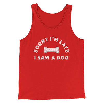 Sorry I'm Late I Saw A Dog Men/Unisex Tank Red | Funny Shirt from Famous In Real Life