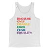 Because Only Fragile Egos Fear Equality Men/Unisex Tank White | Funny Shirt from Famous In Real Life
