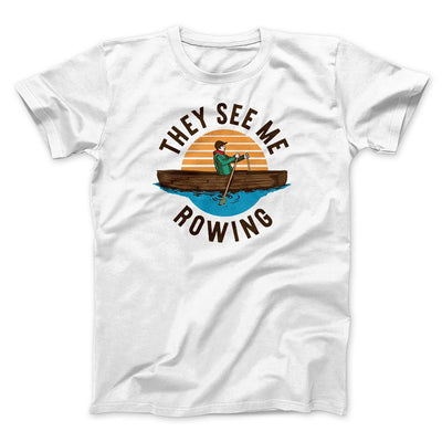 They See Me Rowing Funny Men/Unisex T-Shirt White | Funny Shirt from Famous In Real Life