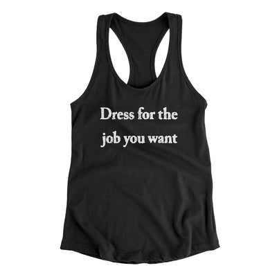 Dress For The Job You Want Funny Women's Racerback Tank Black | Funny Shirt from Famous In Real Life