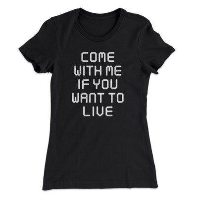 Come With Me If You Want To Live Women's T-Shirt Black | Funny Shirt from Famous In Real Life