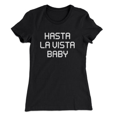 Hasta La Vista Baby Women's T-Shirt Black | Funny Shirt from Famous In Real Life