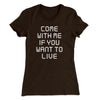 Come With Me If You Want To Live Women's T-Shirt Dark Chocolate | Funny Shirt from Famous In Real Life