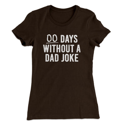 00 Days Without A Dad Joke Funny Women's T-Shirt Dark Chocolate | Funny Shirt from Famous In Real Life