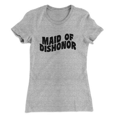 Maid Of Dishonor Women's T-Shirt Heather Grey | Funny Shirt from Famous In Real Life