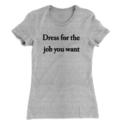 Dress For The Job You Want Funny Women's T-Shirt Heather Grey | Funny Shirt from Famous In Real Life