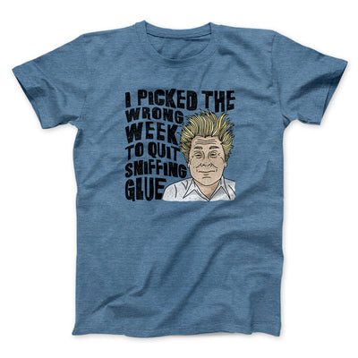 I Picked The Wrong Week To Quit Sniffing Glue Funny Movie Men/Unisex T-Shirt Heather Indigo | Funny Shirt from Famous In Real Life