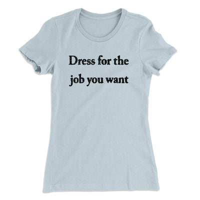 Dress For The Job You Want Funny Women's T-Shirt Light Blue | Funny Shirt from Famous In Real Life
