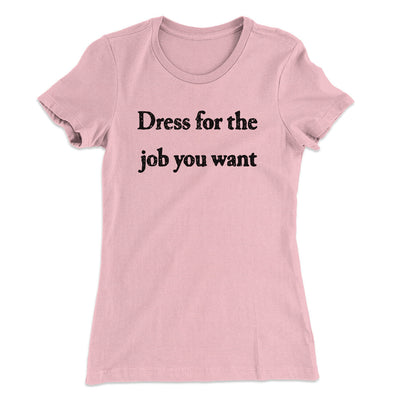 Dress For The Job You Want Funny Women's T-Shirt Light Pink | Funny Shirt from Famous In Real Life