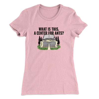 What Is This, A Center For Ants Women's T-Shirt Light Pink | Funny Shirt from Famous In Real Life