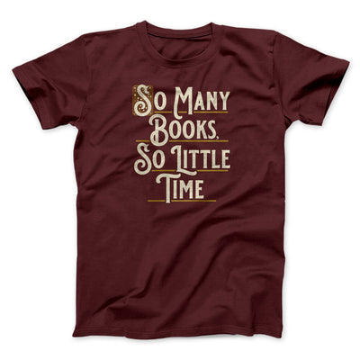 So Many Books, So Little Time Funny Men/Unisex T-Shirt Maroon | Funny Shirt from Famous In Real Life