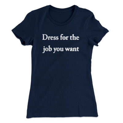 Dress For The Job You Want Funny Women's T-Shirt Midnight Navy | Funny Shirt from Famous In Real Life