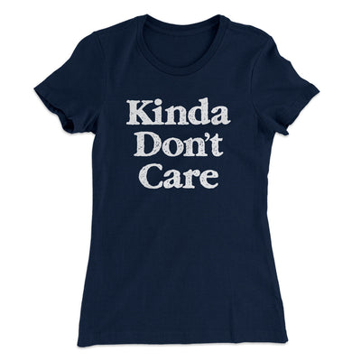 Kinda Don't Care Funny Women's T-Shirt Midnight Navy | Funny Shirt from Famous In Real Life