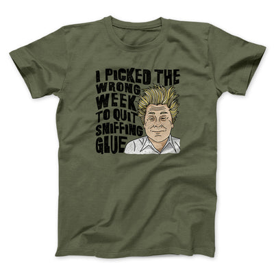 I Picked The Wrong Week To Quit Sniffing Glue Funny Movie Men/Unisex T-Shirt Military Green | Funny Shirt from Famous In Real Life