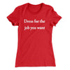 Dress For The Job You Want Funny Women's T-Shirt Red | Funny Shirt from Famous In Real Life