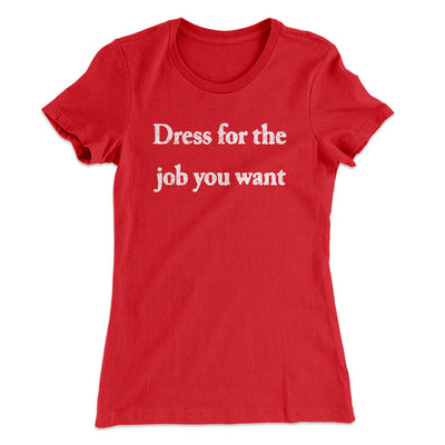 Dress For The Job You Want Funny Women's T-Shirt Red | Funny Shirt from Famous In Real Life