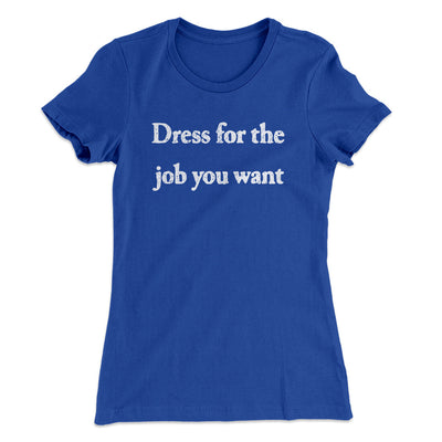 Dress For The Job You Want Funny Women's T-Shirt Royal | Funny Shirt from Famous In Real Life