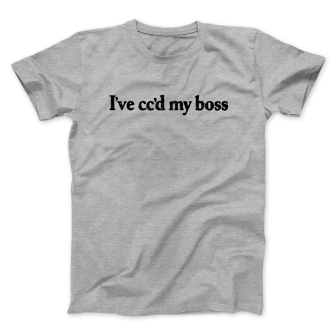 I've Cc'd My Boss Funny Men/Unisex T-Shirt - Famous IRL