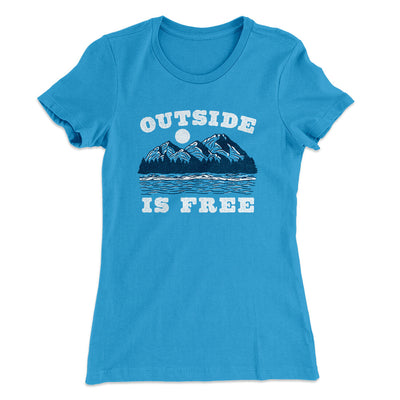 Outside Is Free Women's T-Shirt Turquoise | Funny Shirt from Famous In Real Life