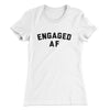 Engaged Af Women's T-Shirt White | Funny Shirt from Famous In Real Life