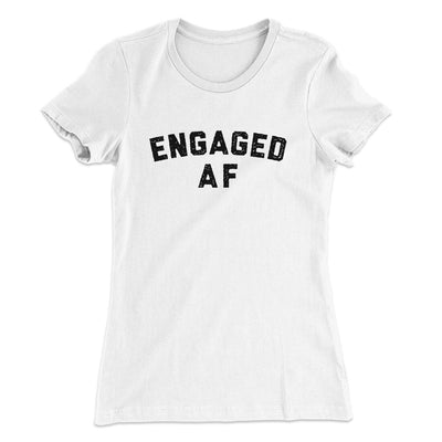 Engaged Af Women's T-Shirt White | Funny Shirt from Famous In Real Life