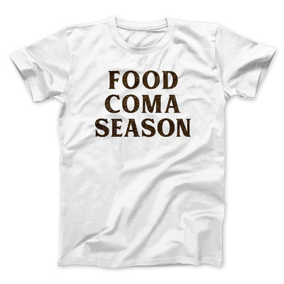 Food Coma Season Funny Thanksgiving Men/Unisex T-Shirt White | Funny Shirt from Famous In Real Life