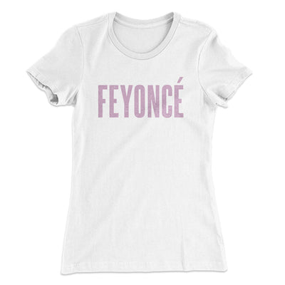 Feyoncé Women's T-Shirt White | Funny Shirt from Famous In Real Life