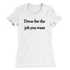 Dress For The Job You Want Funny Women's T-Shirt White | Funny Shirt from Famous In Real Life