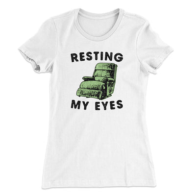 Resting My Eyes Funny Women's T-Shirt White | Funny Shirt from Famous In Real Life