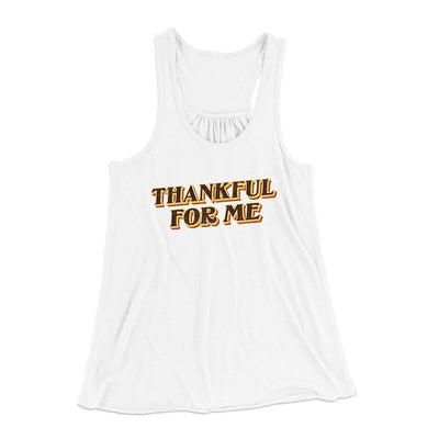 Thankful For Me Funny Thanksgiving Women's Flowey Racerback Tank Top White | Funny Shirt from Famous In Real Life
